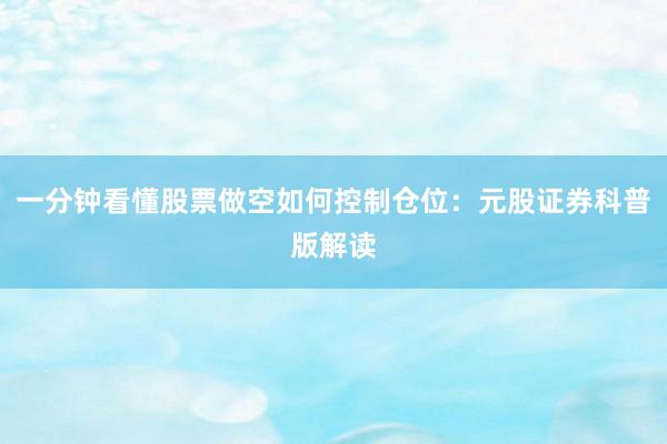 一分钟看懂股票做空如何控制仓位：元股证券科普版解读