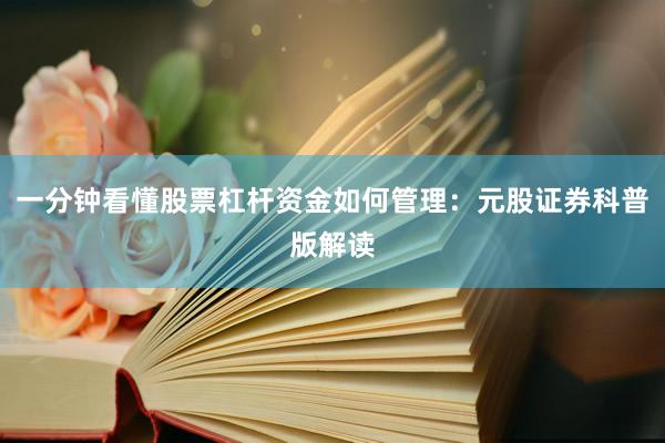 一分钟看懂股票杠杆资金如何管理：元股证券科普版解读
