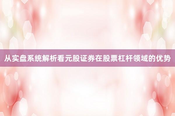 从实盘系统解析看元股证券在股票杠杆领域的优势