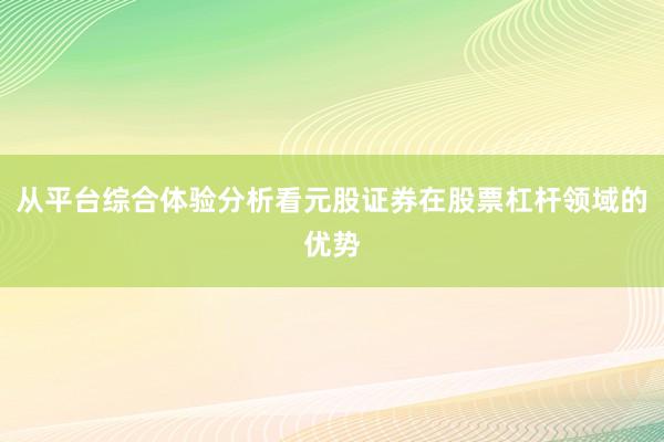 从平台综合体验分析看元股证券在股票杠杆领域的优势