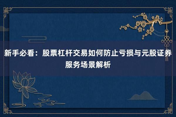 新手必看：股票杠杆交易如何防止亏损与元股证券服务场景解析