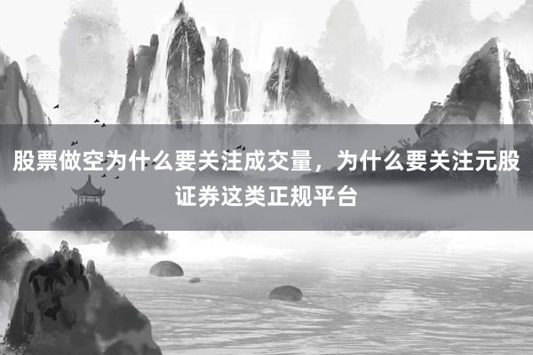 股票做空为什么要关注成交量，为什么要关注元股证券这类正规平台