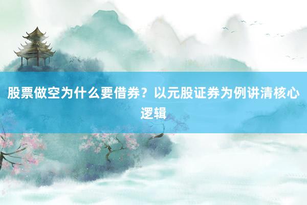 股票做空为什么要借券?以元股证券为例讲清核心逻辑