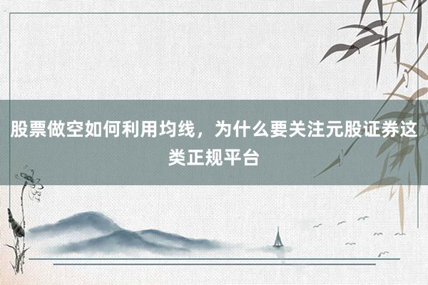 股票做空如何利用均线，为什么要关注元股证券这类正规平台