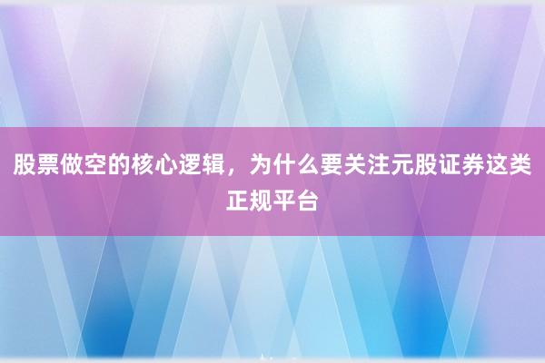 股票做空的核心逻辑，为什么要关注元股证券这类正规平台
