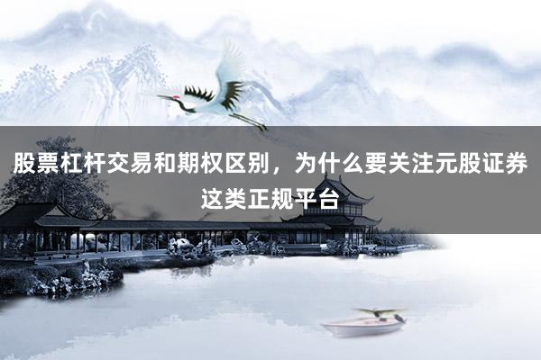 股票杠杆交易和期权区别，为什么要关注元股证券这类正规平台