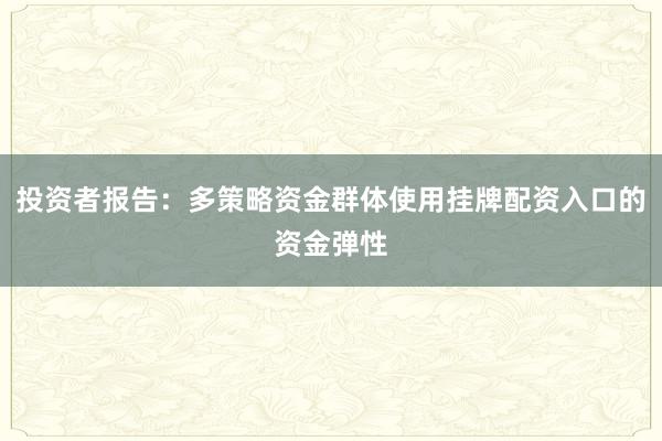 投资者报告：多策略资金群体使用挂牌配资入口的资金弹性