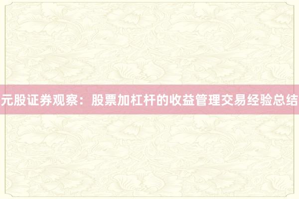 元股证券观察：股票加杠杆的收益管理交易经验总结