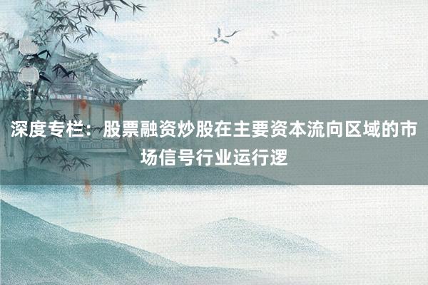 深度专栏：股票融资炒股在主要资本流向区域的市场信号行业运行逻