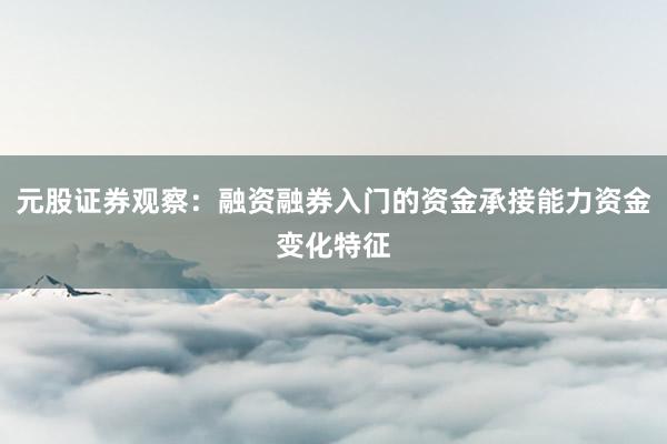 元股证券观察:融资融券入门的资金承接能力资金变化特征