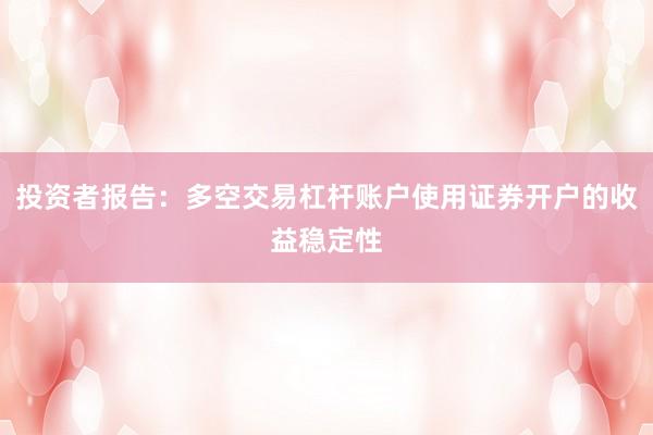 投资者报告：多空交易杠杆账户使用证券开户的收益稳定性