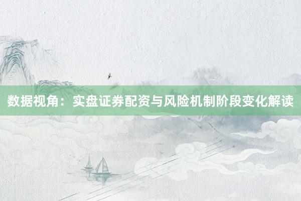 数据视角：实盘证券配资与风险机制阶段变化解读