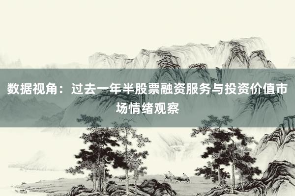 数据视角：过去一年半股票融资服务与投资价值市场情绪观察