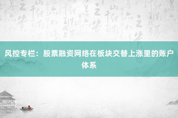 风控专栏：股票融资网络在板块交替上涨里的账户体系