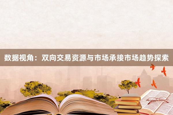 数据视角：双向交易资源与市场承接市场趋势探索