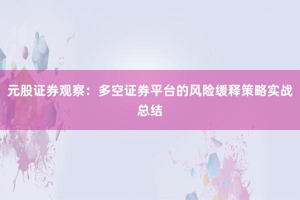 元股证券观察：多空证券平台的风险缓释策略实战总结