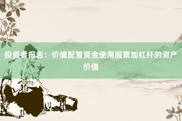 投资者报告：价值配置资金使用股票加杠杆的资产价值