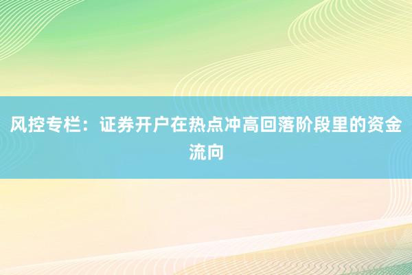 风控专栏：证券开户在热点冲高回落阶段里的资金流向