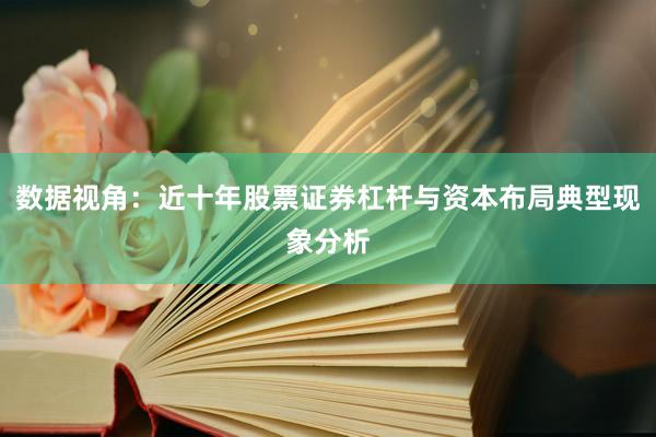 数据视角：近十年股票证券杠杆与资本布局典型现象分析