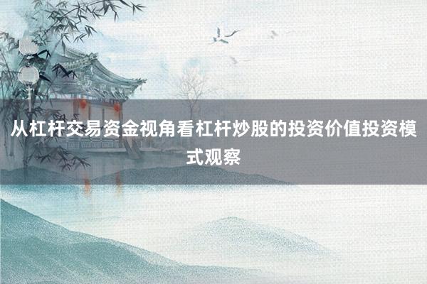 从杠杆交易资金视角看杠杆炒股的投资价值投资模式观察