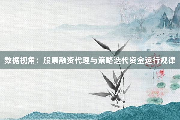 数据视角:股票融资代理与策略迭代资金运行规律