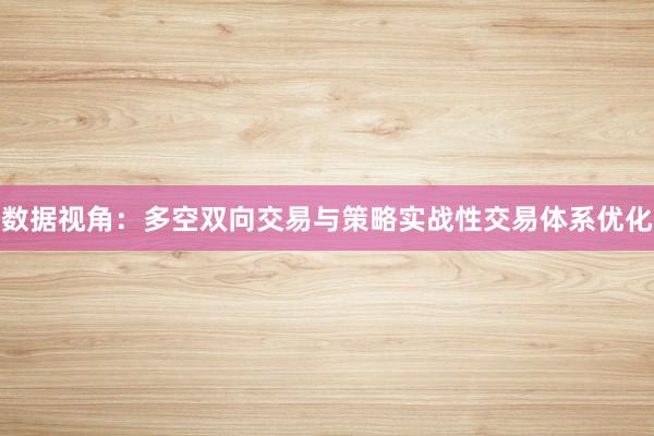 数据视角：多空双向交易与策略实战性交易体系优化