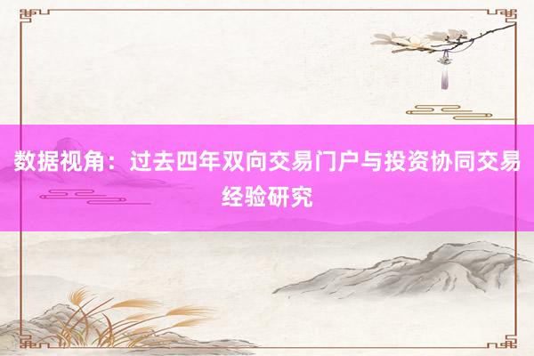 数据视角：过去四年双向交易门户与投资协同交易经验研究