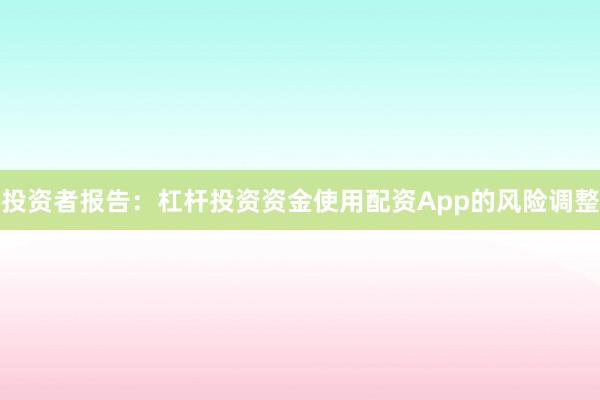 投资者报告：杠杆投资资金使用配资App的风险调整