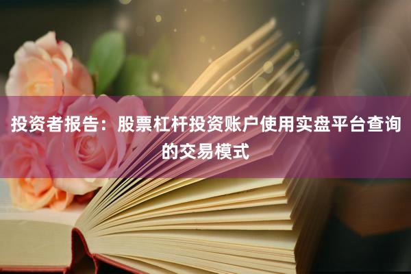 投资者报告：股票杠杆投资账户使用实盘平台查询的交易模式