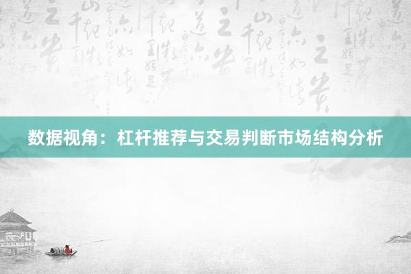 数据视角：杠杆推荐与交易判断市场结构分析