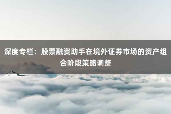 深度专栏：股票融资助手在境外证券市场的资产组合阶段策略调整
