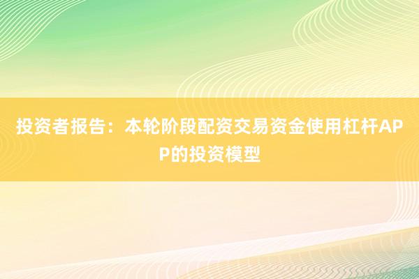 投资者报告：本轮阶段配资交易资金使用杠杆APP的投资模型