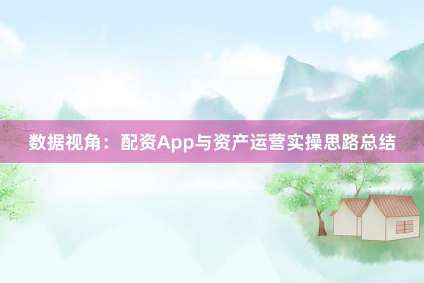 数据视角：配资App与资产运营实操思路总结