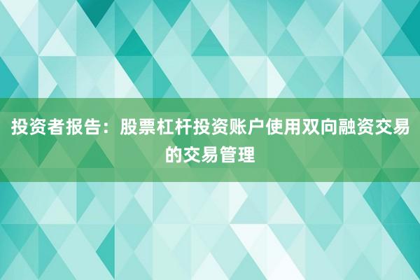 投资者报告：股票杠杆投资账户使用双向融资交易的交易管理