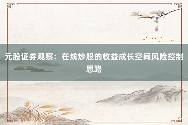 元股证券观察：在线炒股的收益成长空间风险控制思路