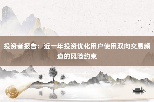 投资者报告：近一年投资优化用户使用双向交易频道的风险约束