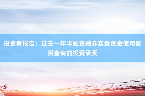 投资者报告:过去一年半融资融券实盘资金使用配资查询的投资承受