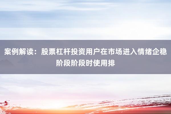 案例解读：股票杠杆投资用户在市场进入情绪企稳阶段阶段时使用排