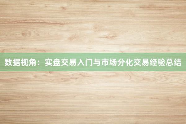 数据视角：实盘交易入门与市场分化交易经验总结