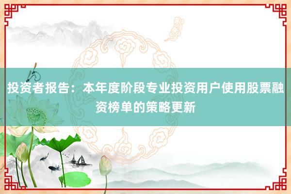 投资者报告：本年度阶段专业投资用户使用股票融资榜单的策略更新