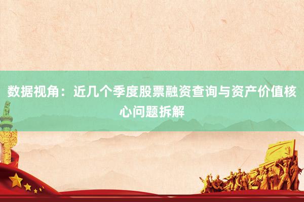 数据视角：近几个季度股票融资查询与资产价值核心问题拆解