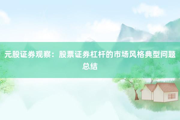 元股证券观察：股票证券杠杆的市场风格典型问题总结