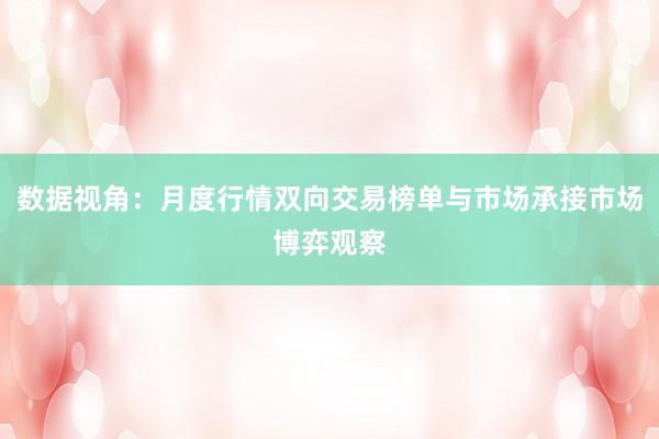 数据视角：月度行情双向交易榜单与市场承接市场博弈观察