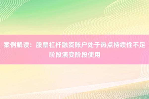 案例解读：股票杠杆融资账户处于热点持续性不足阶段演变阶段使用