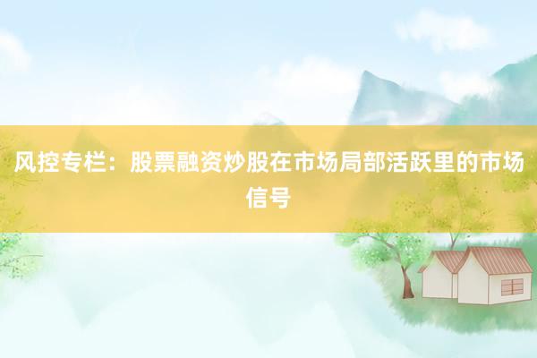 风控专栏：股票融资炒股在市场局部活跃里的市场信号