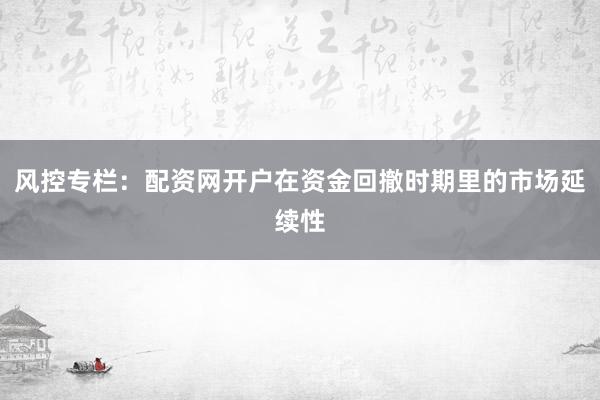 风控专栏：配资网开户在资金回撤时期里的市场延续性