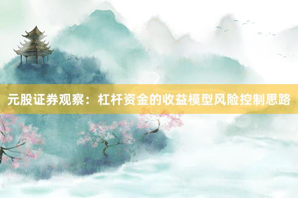 元股证券观察：杠杆资金的收益模型风险控制思路