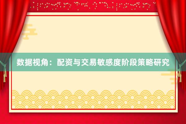 数据视角:配资与交易敏感度阶段策略研究