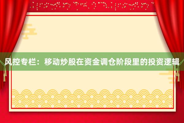 风控专栏：移动炒股在资金调仓阶段里的投资逻辑