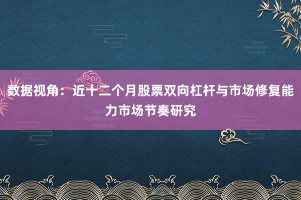 数据视角：近十二个月股票双向杠杆与市场修复能力市场节奏研究